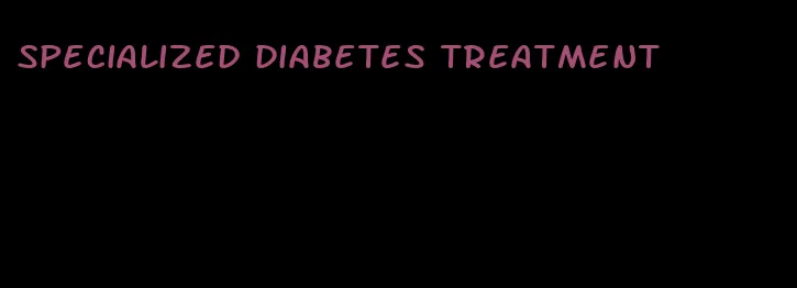 specialized diabetes treatment