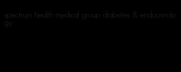 spectrum health medical group diabetes & endocrinology