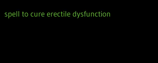 spell to cure erectile dysfunction