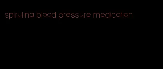 spirulina blood pressure medication