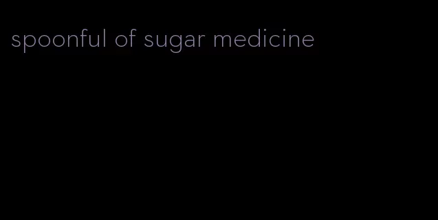 spoonful of sugar medicine