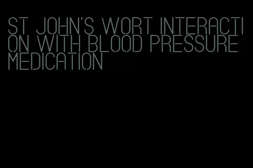 st john's wort interaction with blood pressure medication