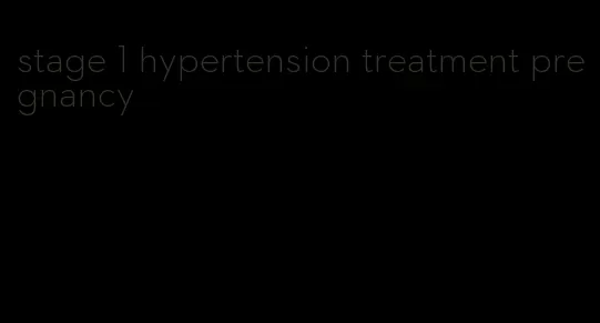 stage 1 hypertension treatment pregnancy