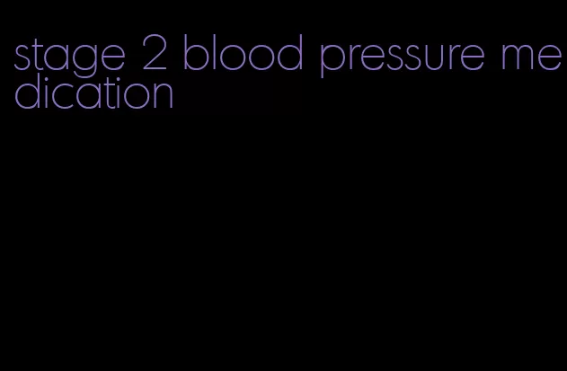 stage 2 blood pressure medication