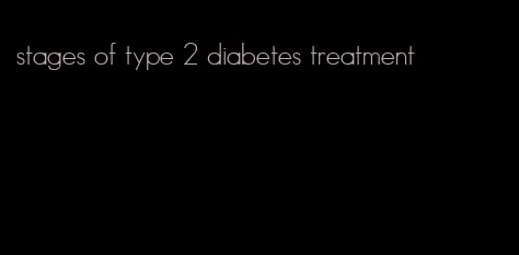 stages of type 2 diabetes treatment