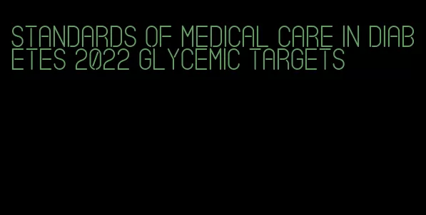 standards of medical care in diabetes 2022 glycemic targets