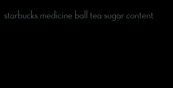 starbucks medicine ball tea sugar content