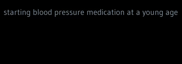 starting blood pressure medication at a young age