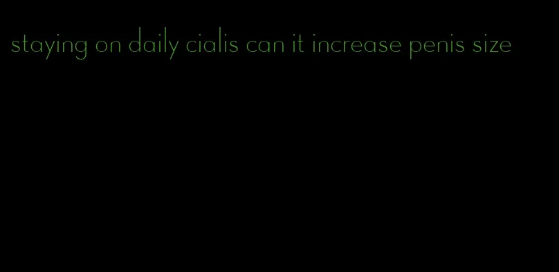 staying on daily cialis can it increase penis size