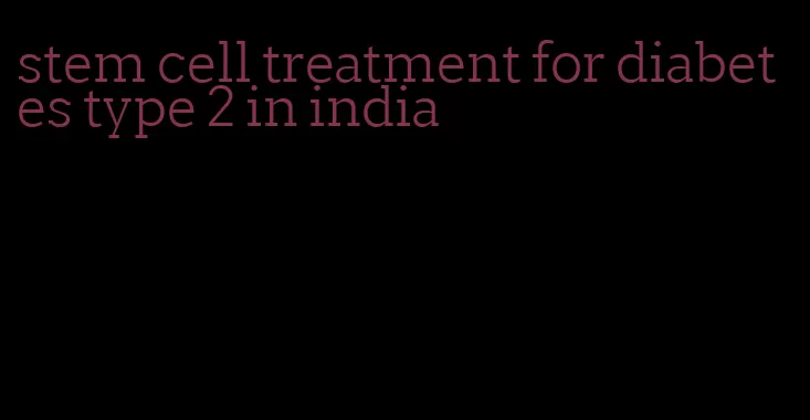stem cell treatment for diabetes type 2 in india