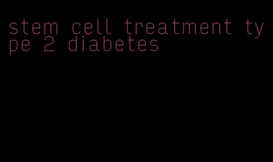 stem cell treatment type 2 diabetes