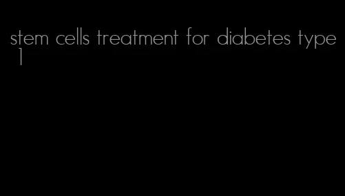 stem cells treatment for diabetes type 1