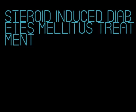 steroid induced diabetes mellitus treatment