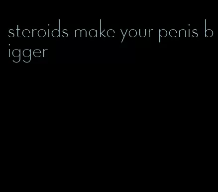 steroids make your penis bigger