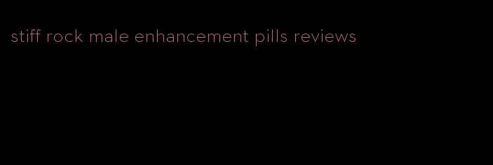stiff rock male enhancement pills reviews