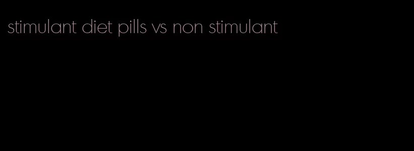 stimulant diet pills vs non stimulant