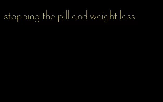 stopping the pill and weight loss