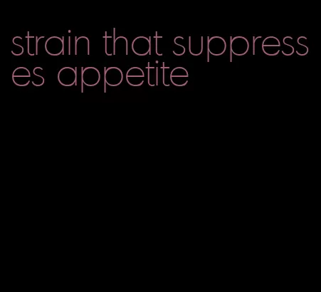 strain that suppresses appetite