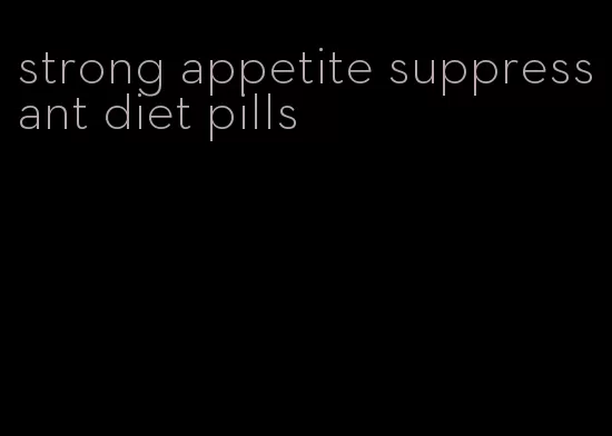 strong appetite suppressant diet pills