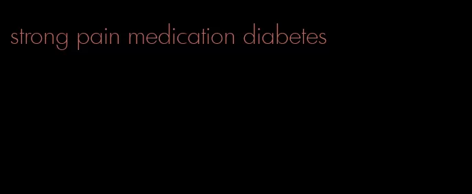 strong pain medication diabetes