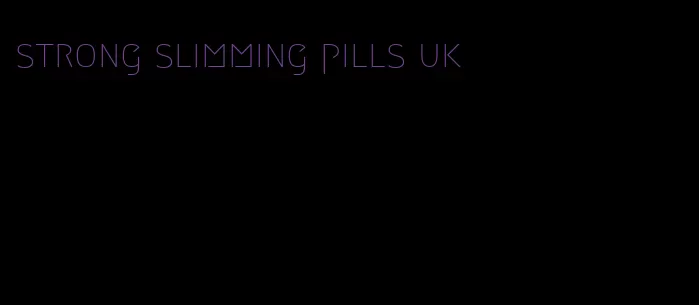 strong slimming pills uk
