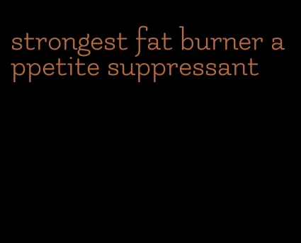 strongest fat burner appetite suppressant