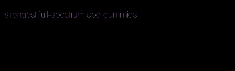 strongest full-spectrum cbd gummies