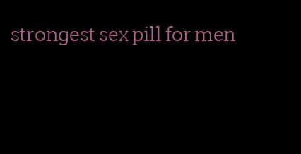 strongest sex pill for men