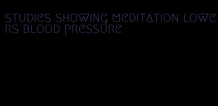 studies showing meditation lowers blood pressure