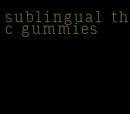 sublingual thc gummies
