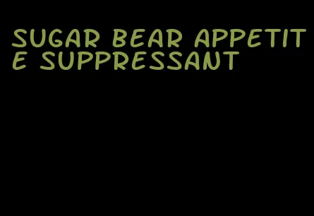 sugar bear appetite suppressant