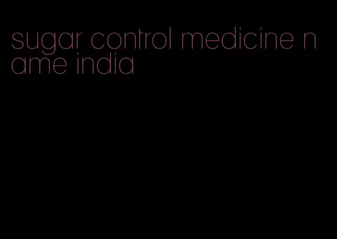 sugar control medicine name india