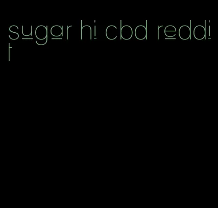 sugar hi cbd reddit