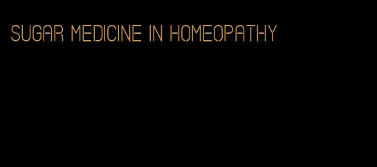 sugar medicine in homeopathy