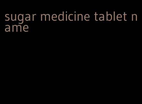 sugar medicine tablet name