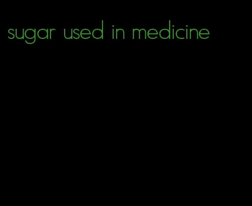 sugar used in medicine