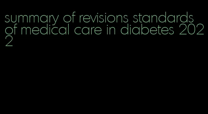 summary of revisions standards of medical care in diabetes 2022