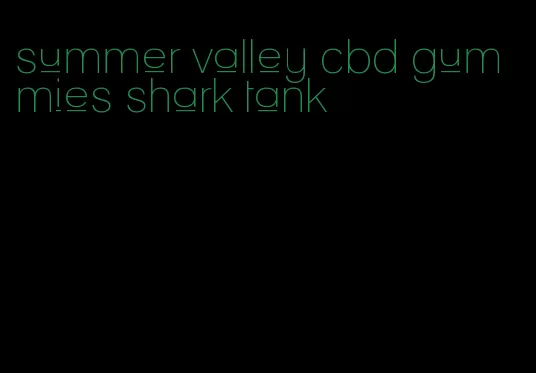 summer valley cbd gummies shark tank