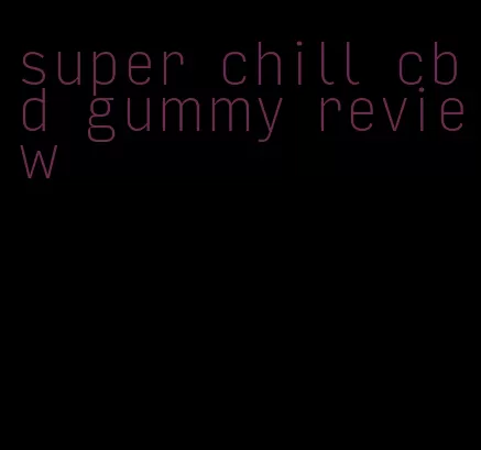super chill cbd gummy review