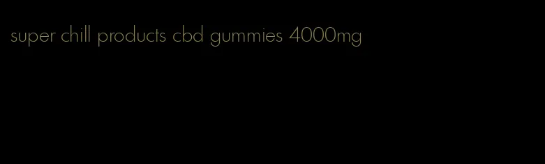 super chill products cbd gummies 4000mg