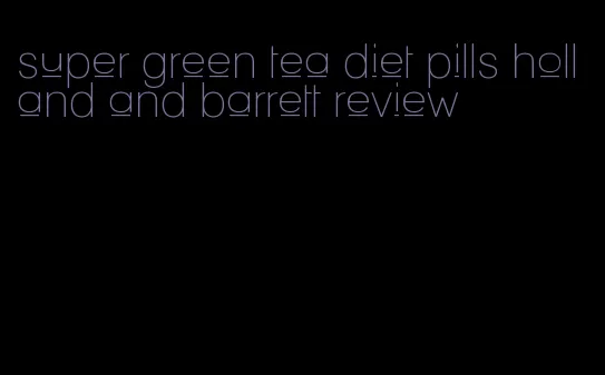 super green tea diet pills holland and barrett review