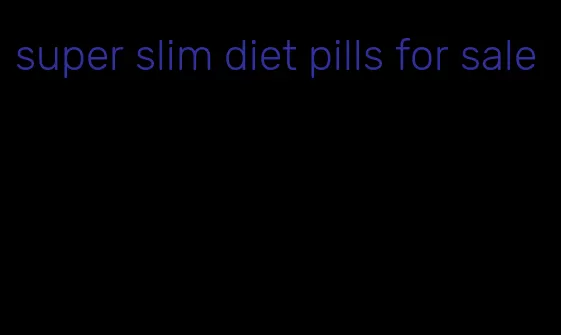 super slim diet pills for sale