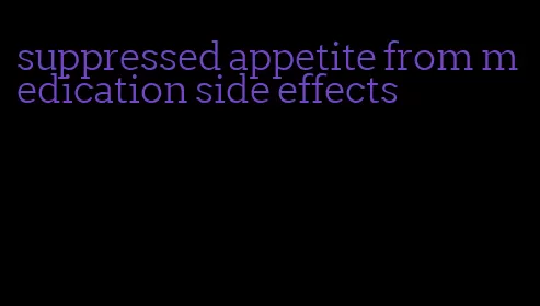 suppressed appetite from medication side effects
