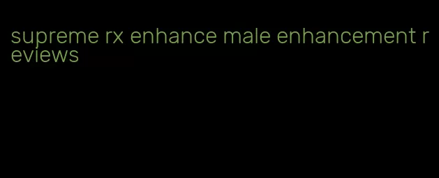 supreme rx enhance male enhancement reviews