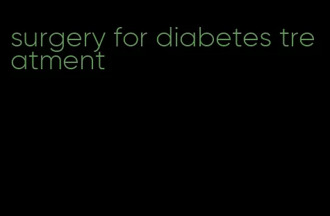 surgery for diabetes treatment