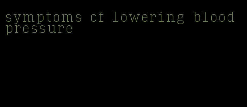 symptoms of lowering blood pressure