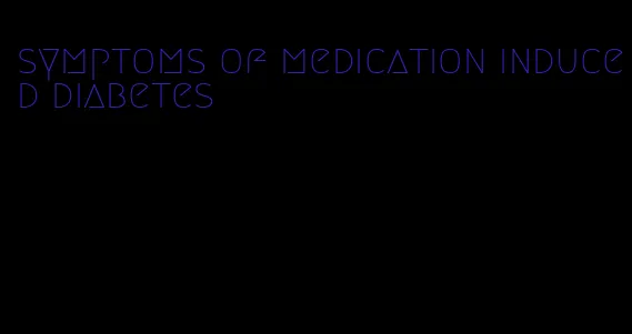 symptoms of medication induced diabetes
