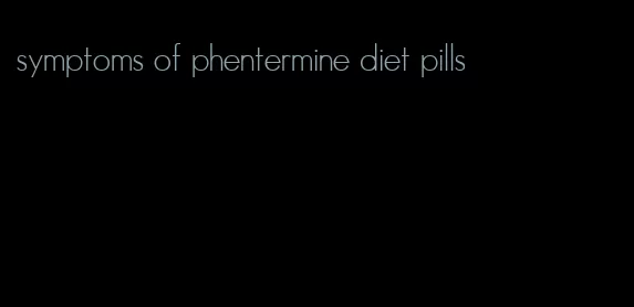 symptoms of phentermine diet pills