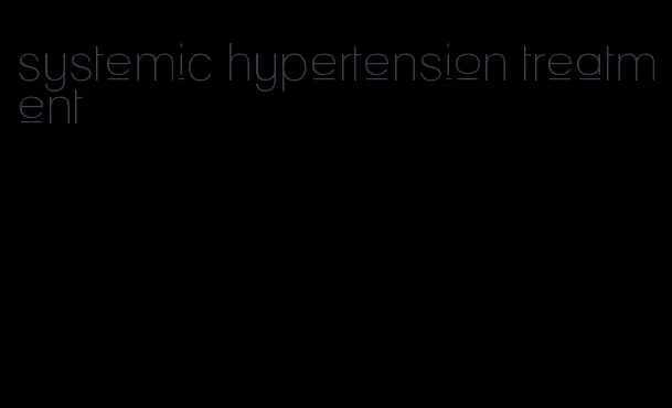 systemic hypertension treatment