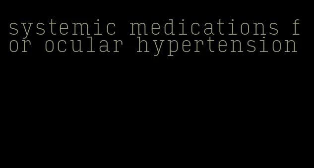 systemic medications for ocular hypertension